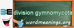 WordMeaning blackboard for division gymnomycota